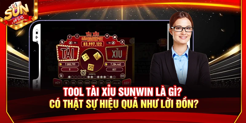 Tool Tài Xỉu Sunwin Là Gì? Có Thật Sự Hiệu Quả Như Lời Đồn?