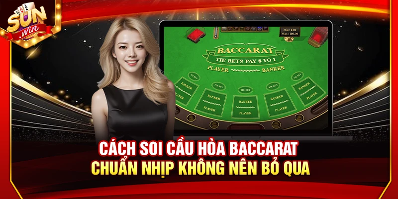 Cách Bắt Cầu Hòa Baccarat Chuẩn Nhịp Không Nên Bỏ Qua