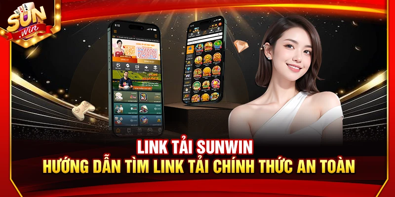 Link Tải Sunwin – Hướng Dẫn Tìm Link Tải Chính Thức An Toàn