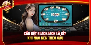 Cầu Bệt Blackjack Là Gì? Khi Nào Nên Theo Cầu