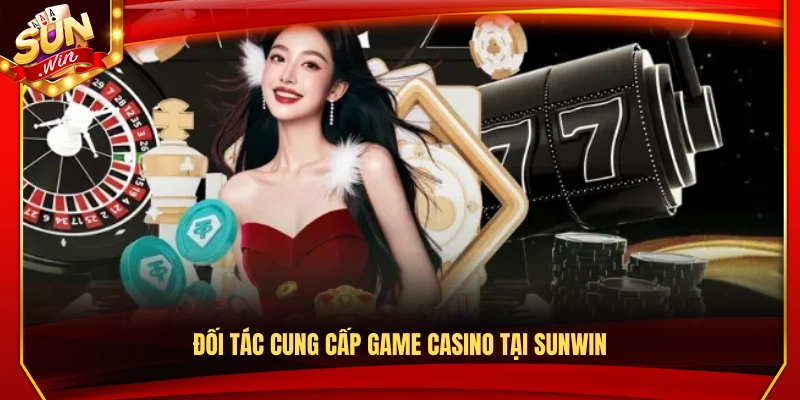 Casino Sunwin – Dealer Trực Tiếp Tương Tác Cực Cuốn 3 Các nhà cung cấp game casino của Sun Win