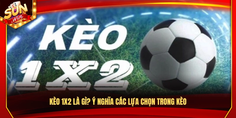 Kèo 1x2 Là Gì? Cách Đặt Cược Chi Tiết Nhất Cho Newbie 2 Kèo 1X2 là gì? Giải thích chi tiết từng lựa chọn đặt cược