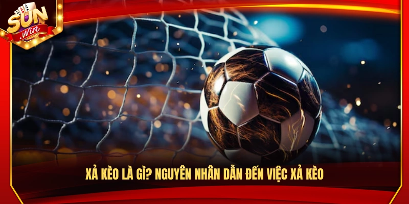 Xả kèo là gì? Tìm hiểu những nguyên nhân